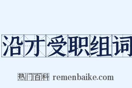 沿才受职组词是什么意思的图片